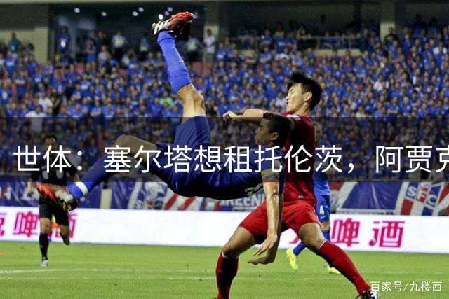 世体：塞尔塔想租托伦茨，阿贾克斯可能在签约后放人