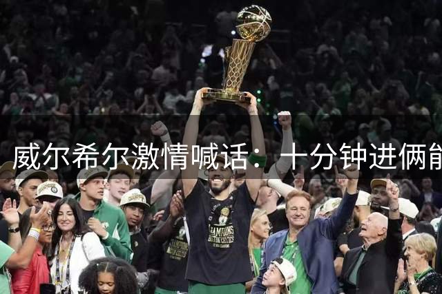 威尔希尔激情喊话：十分钟进俩能干掉对手，像男人一样去拼-国际足球-足球话题区-虎扑社区