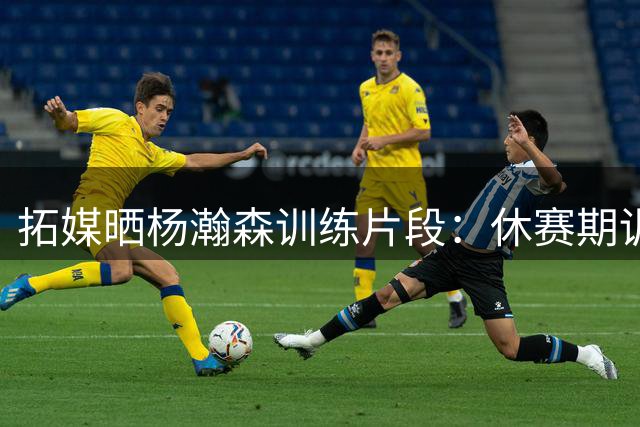 拓媒晒杨瀚森训练片段：休赛期训练 小杨要开启“恐怖模式”了