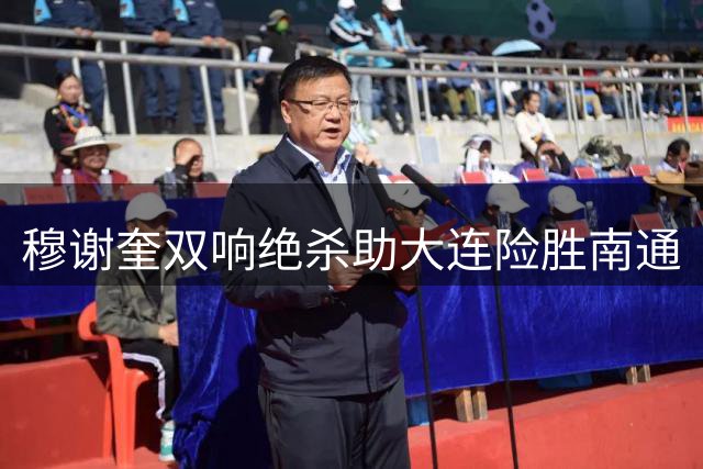 穆谢奎双响绝杀助大连险胜南通