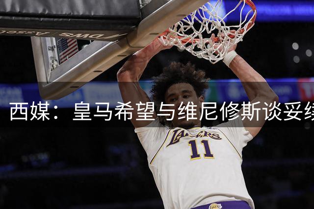 西媒：皇马希望与维尼修斯谈妥续约，但不接受其2000万欧年薪要价